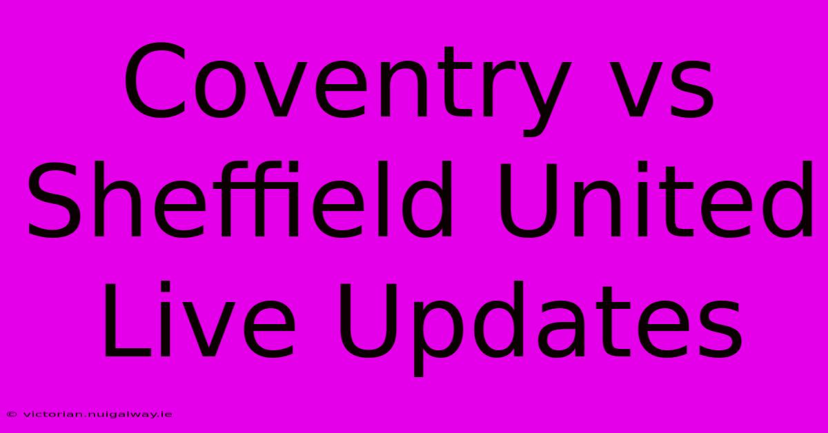 Coventry Vs Sheffield United Live Updates