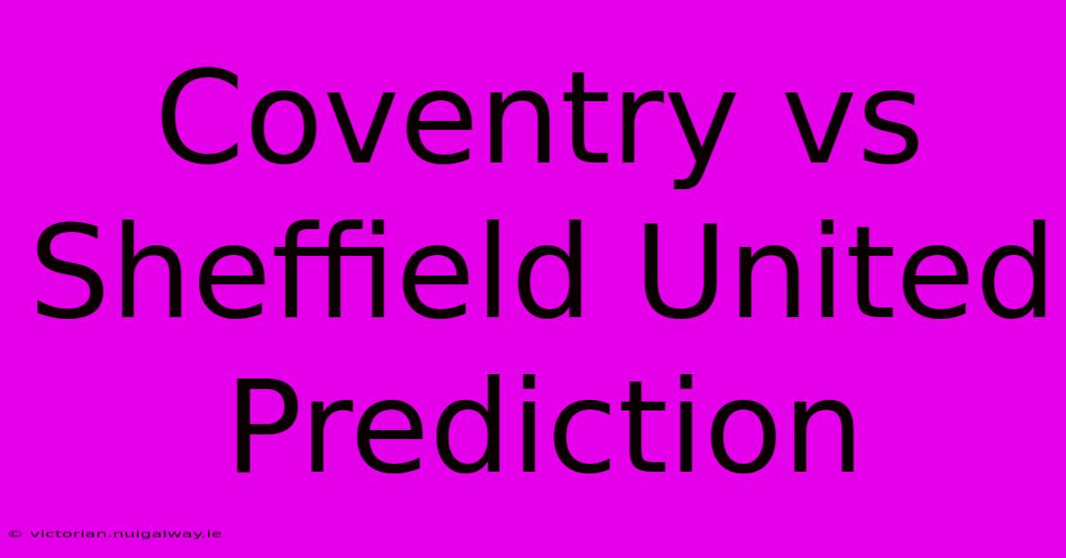 Coventry Vs Sheffield United Prediction