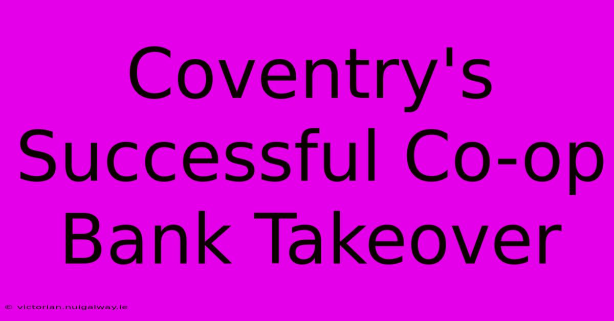 Coventry's Successful Co-op Bank Takeover