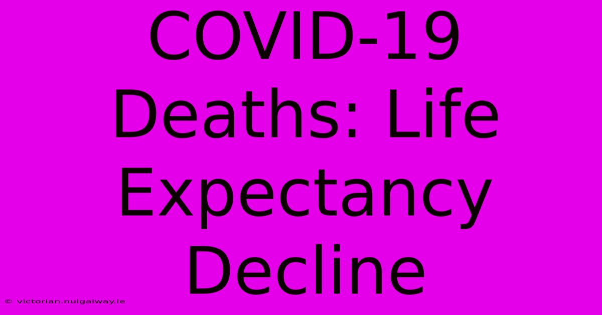 COVID-19 Deaths: Life Expectancy Decline