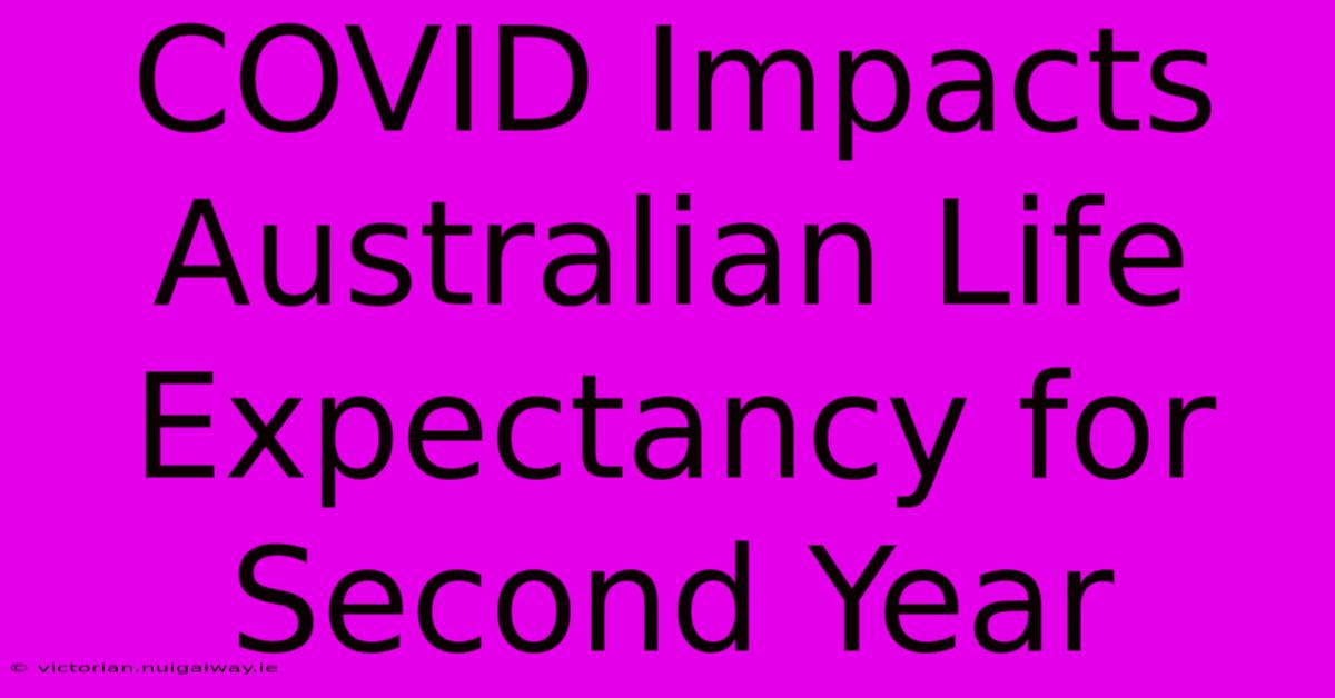 COVID Impacts Australian Life Expectancy For Second Year 