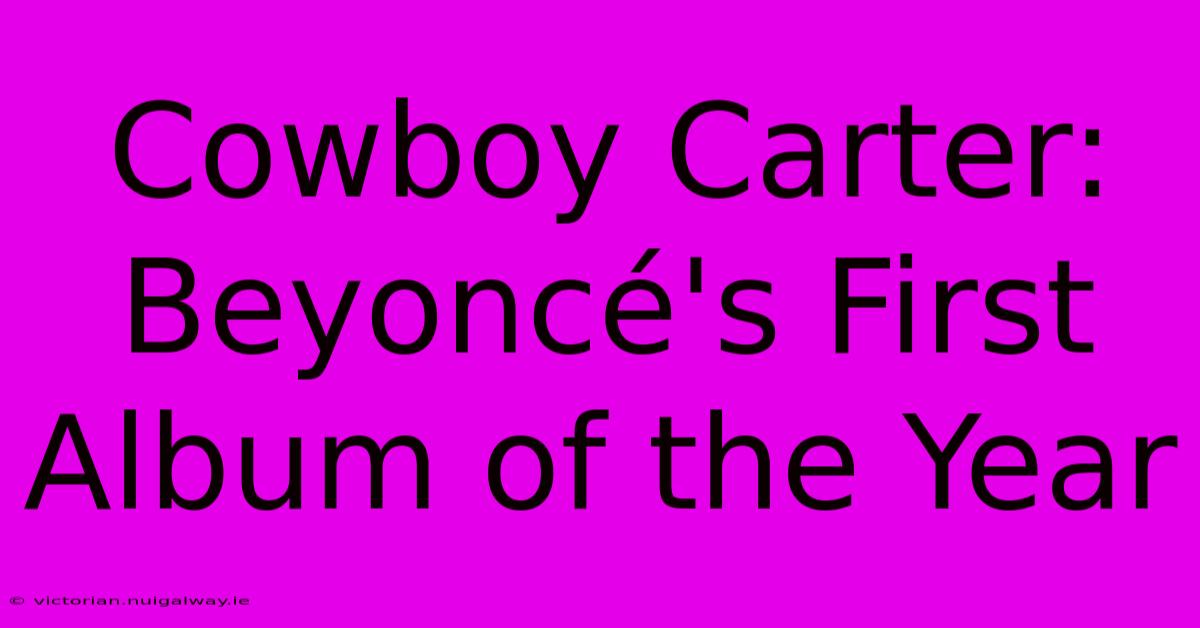 Cowboy Carter: Beyoncé's First Album Of The Year