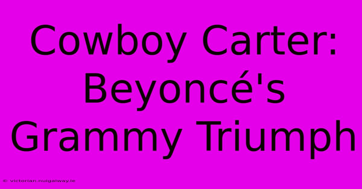 Cowboy Carter: Beyoncé's Grammy Triumph