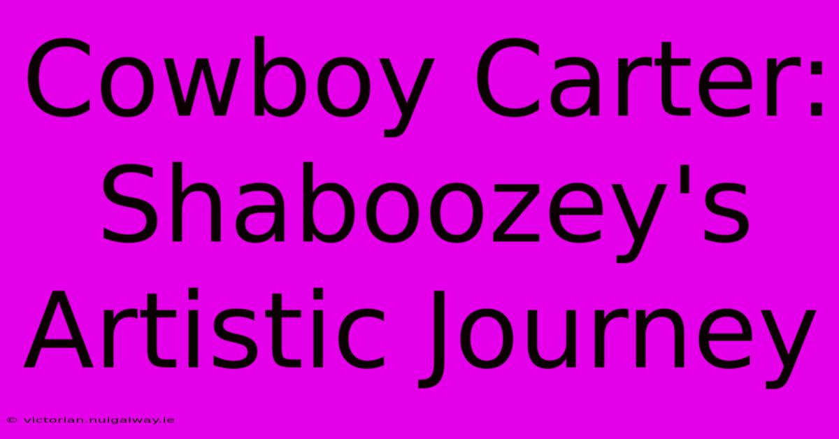 Cowboy Carter: Shaboozey's Artistic Journey