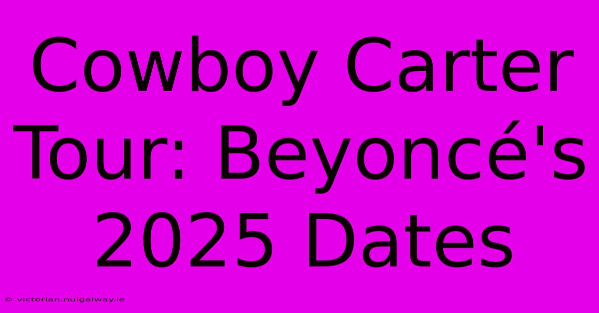 Cowboy Carter Tour: Beyoncé's 2025 Dates