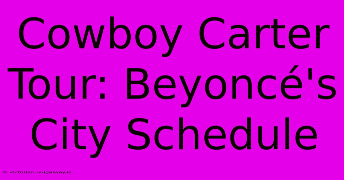 Cowboy Carter Tour: Beyoncé's City Schedule