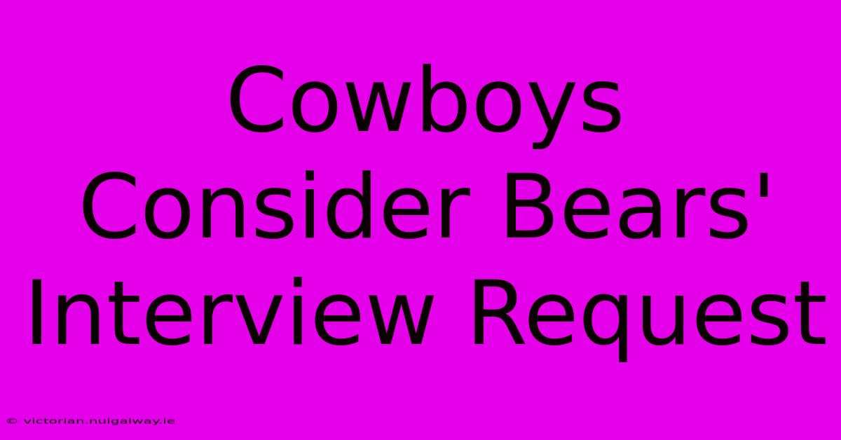 Cowboys Consider Bears' Interview Request