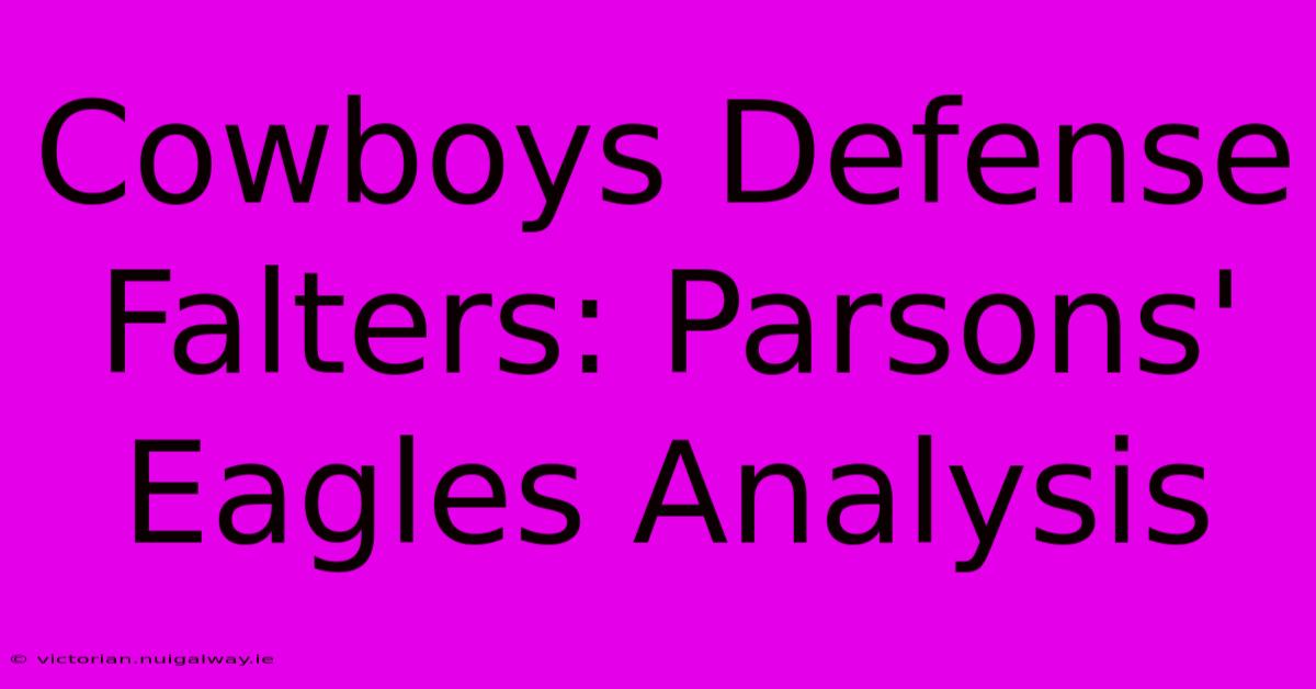 Cowboys Defense Falters: Parsons' Eagles Analysis