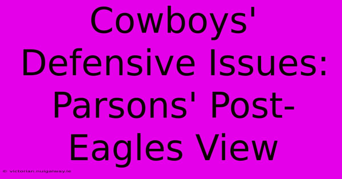 Cowboys' Defensive Issues: Parsons' Post-Eagles View