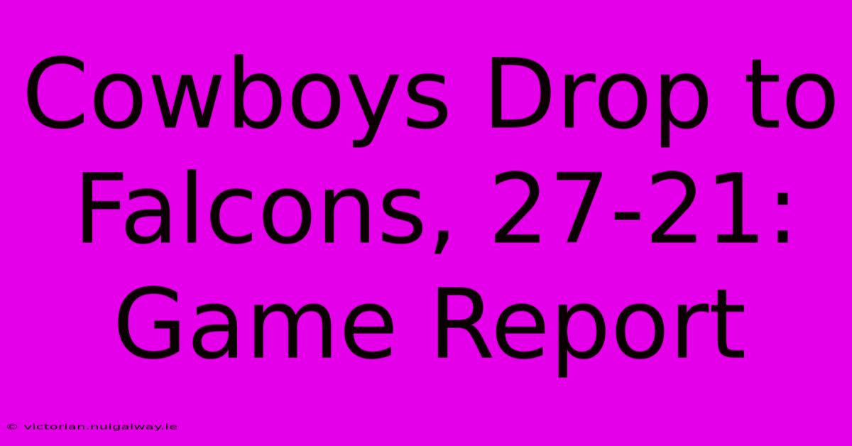 Cowboys Drop To Falcons, 27-21: Game Report 