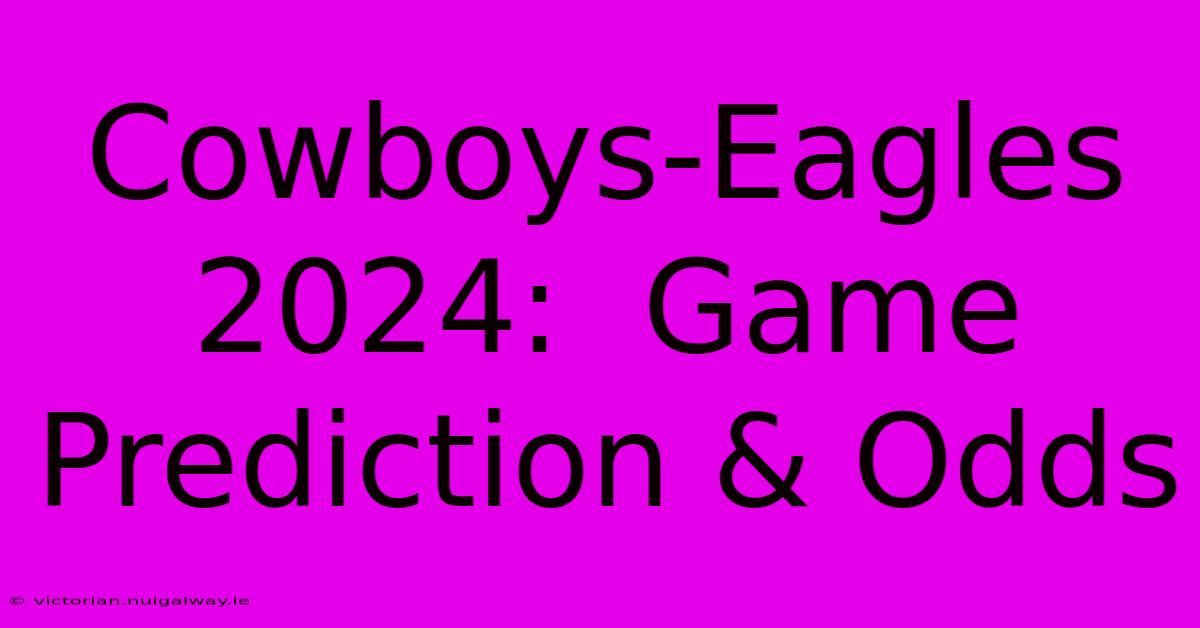 Cowboys-Eagles 2024:  Game Prediction & Odds