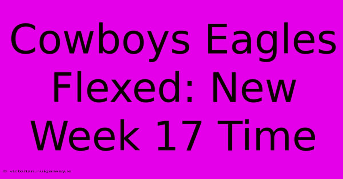 Cowboys Eagles Flexed: New Week 17 Time