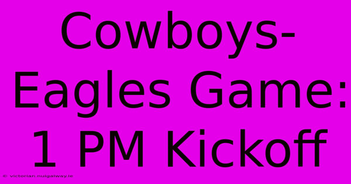 Cowboys-Eagles Game: 1 PM Kickoff