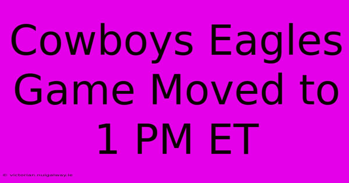 Cowboys Eagles Game Moved To 1 PM ET