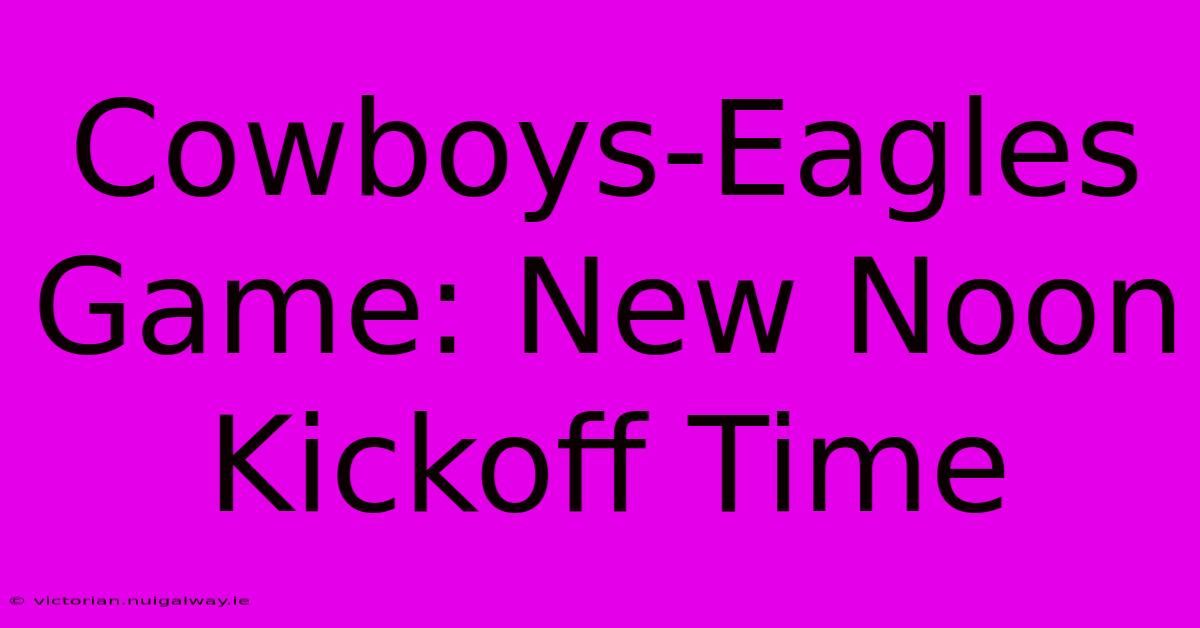 Cowboys-Eagles Game: New Noon Kickoff Time