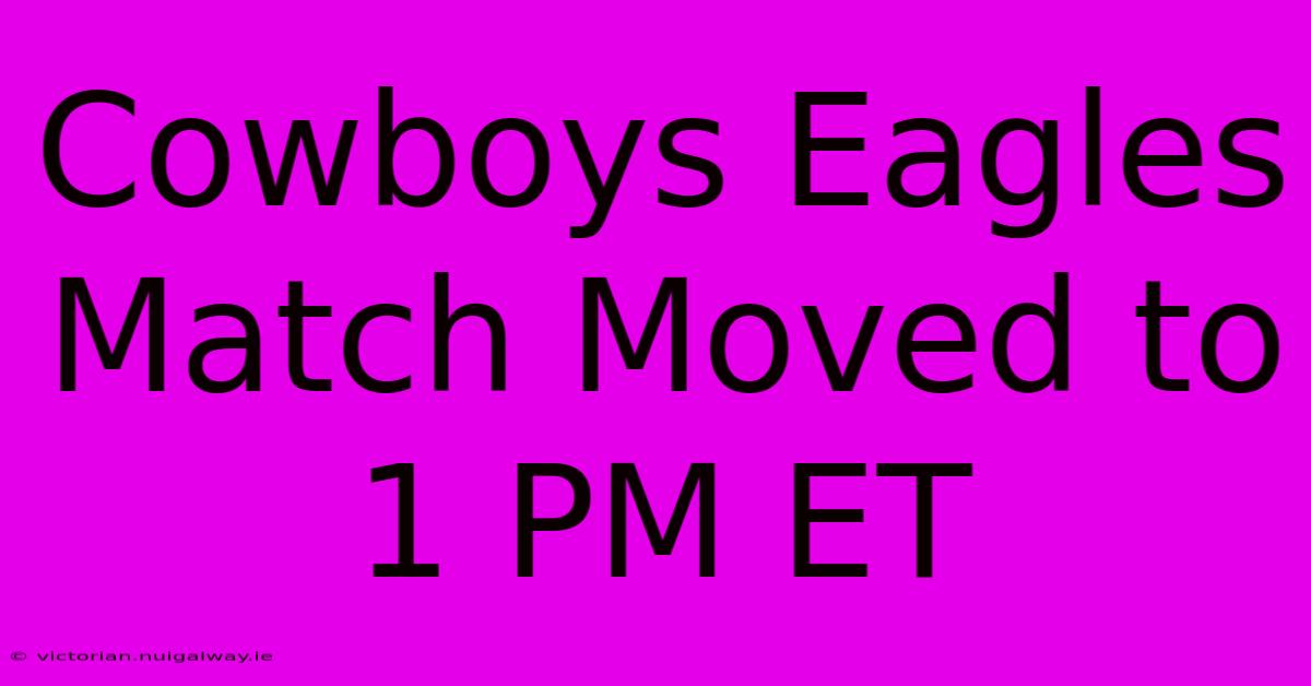 Cowboys Eagles Match Moved To 1 PM ET