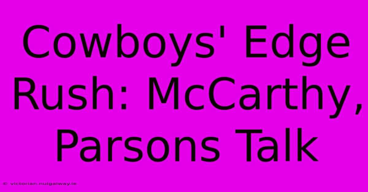 Cowboys' Edge Rush: McCarthy, Parsons Talk