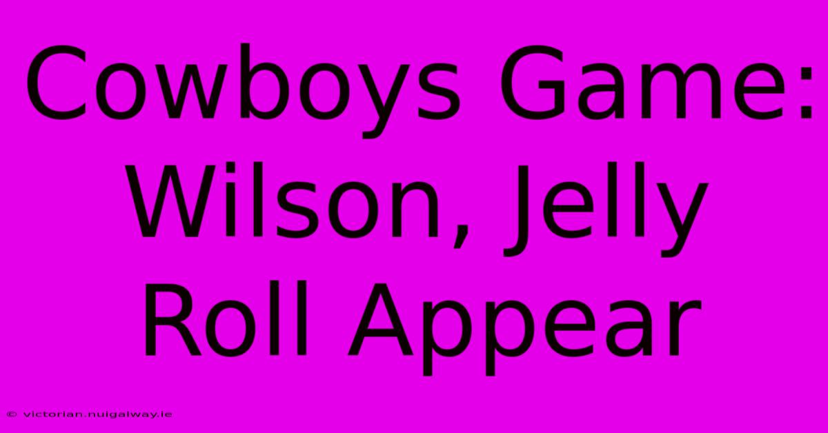 Cowboys Game: Wilson, Jelly Roll Appear