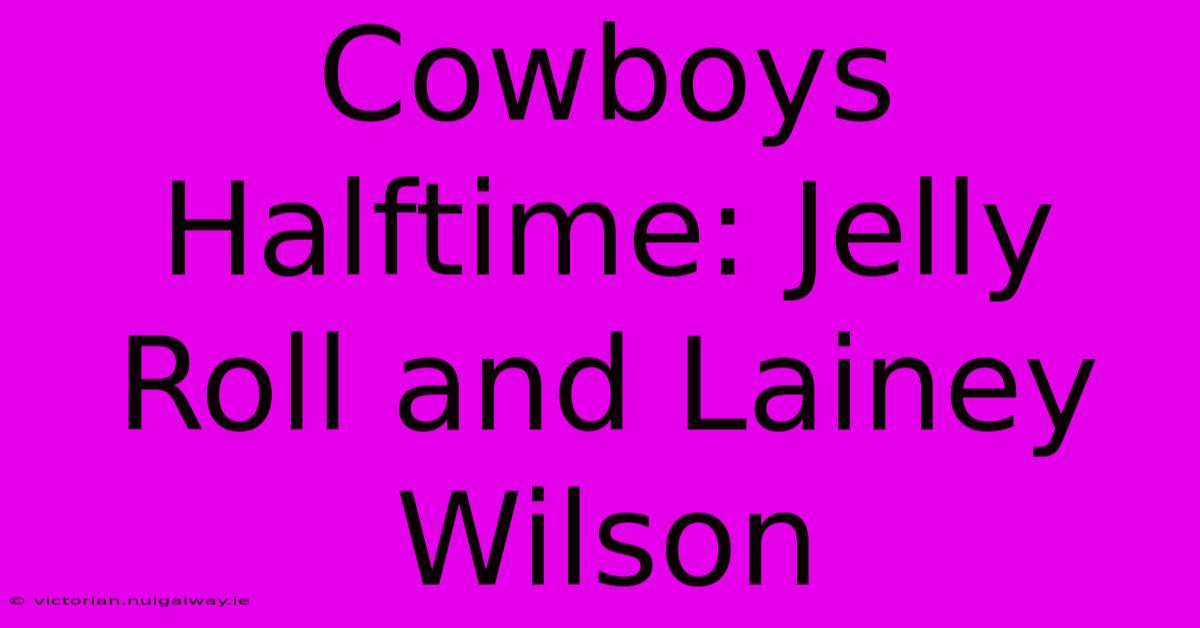 Cowboys Halftime: Jelly Roll And Lainey Wilson