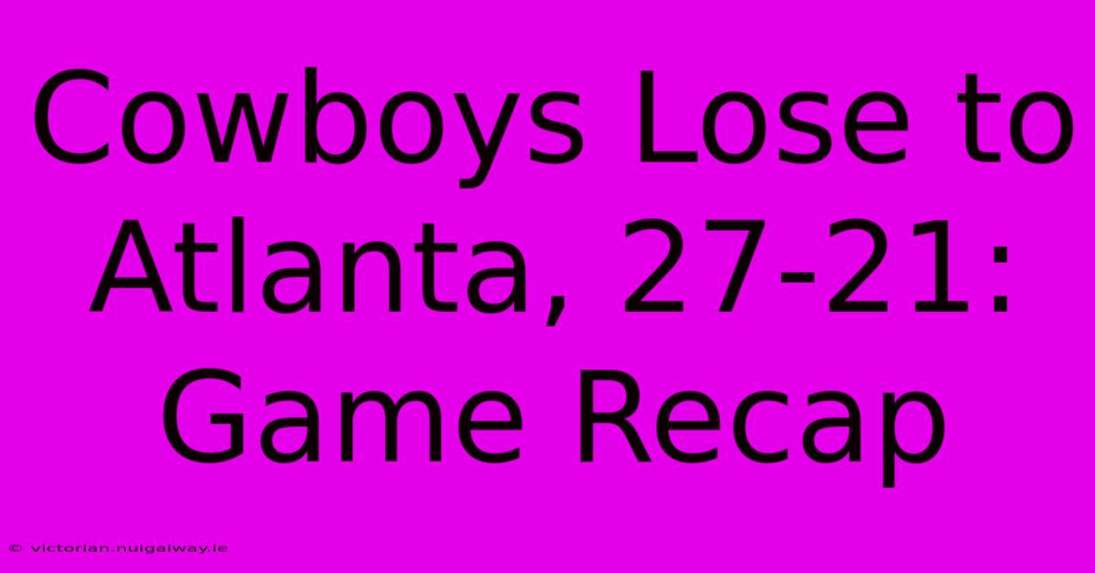 Cowboys Lose To Atlanta, 27-21: Game Recap