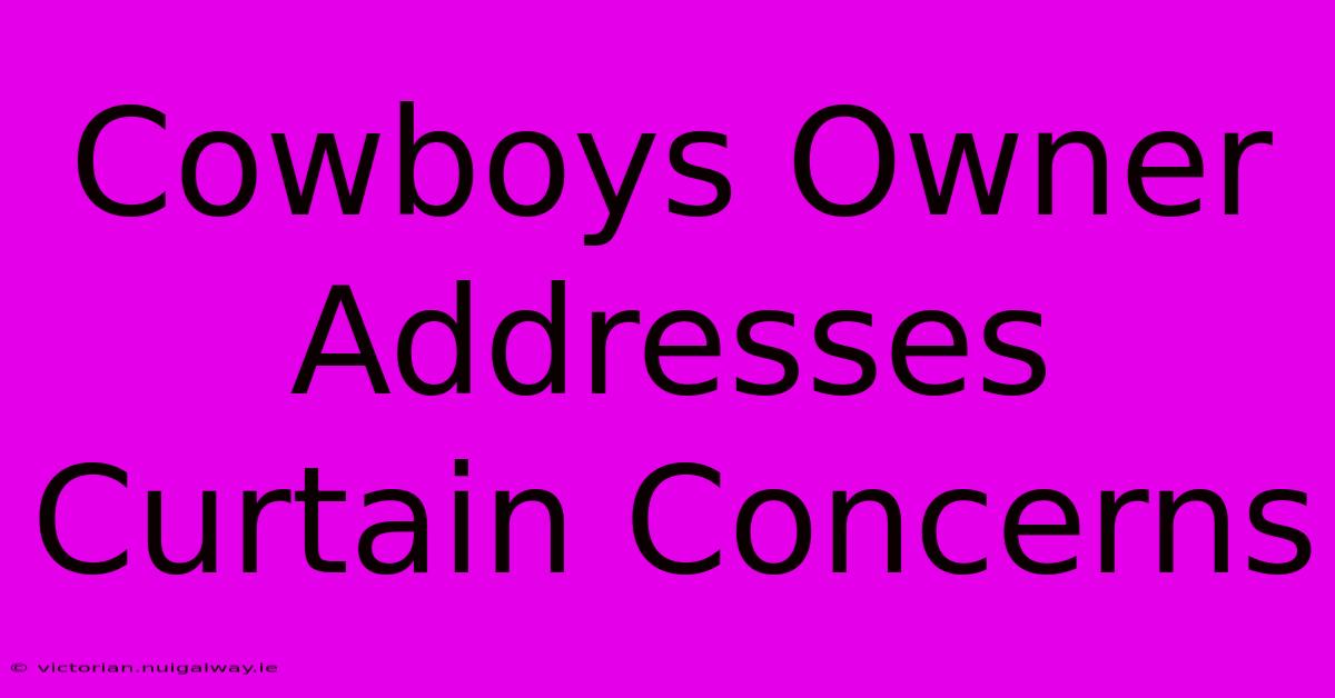 Cowboys Owner Addresses Curtain Concerns