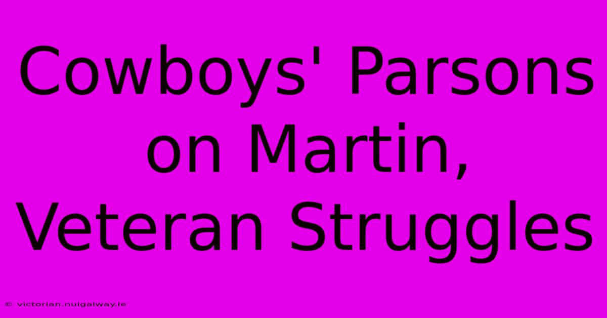 Cowboys' Parsons On Martin, Veteran Struggles