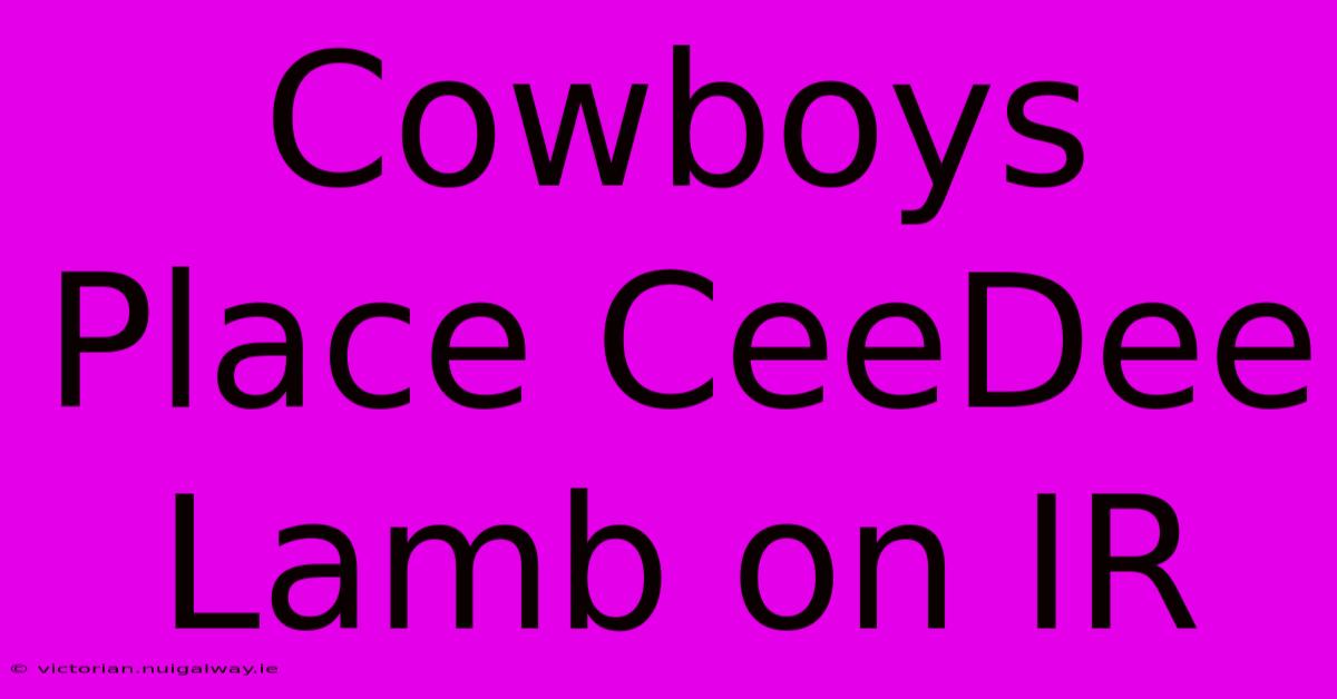 Cowboys Place CeeDee Lamb On IR