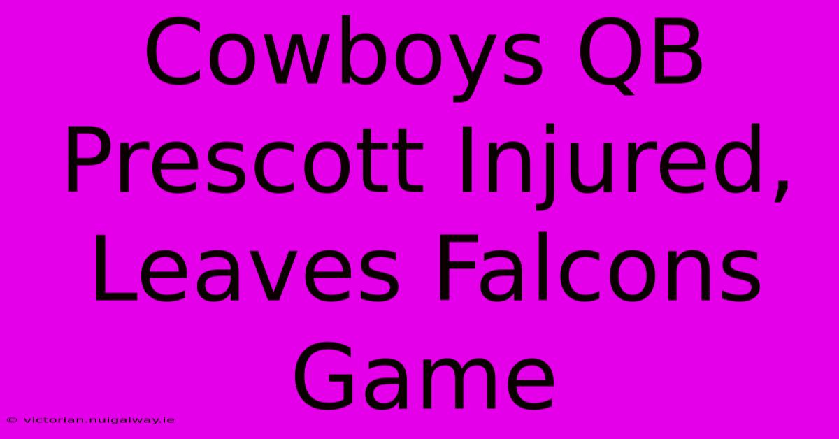 Cowboys QB Prescott Injured, Leaves Falcons Game