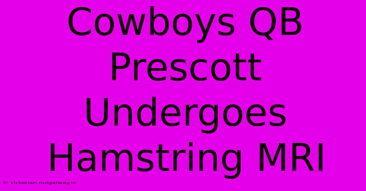 Cowboys QB Prescott Undergoes Hamstring MRI