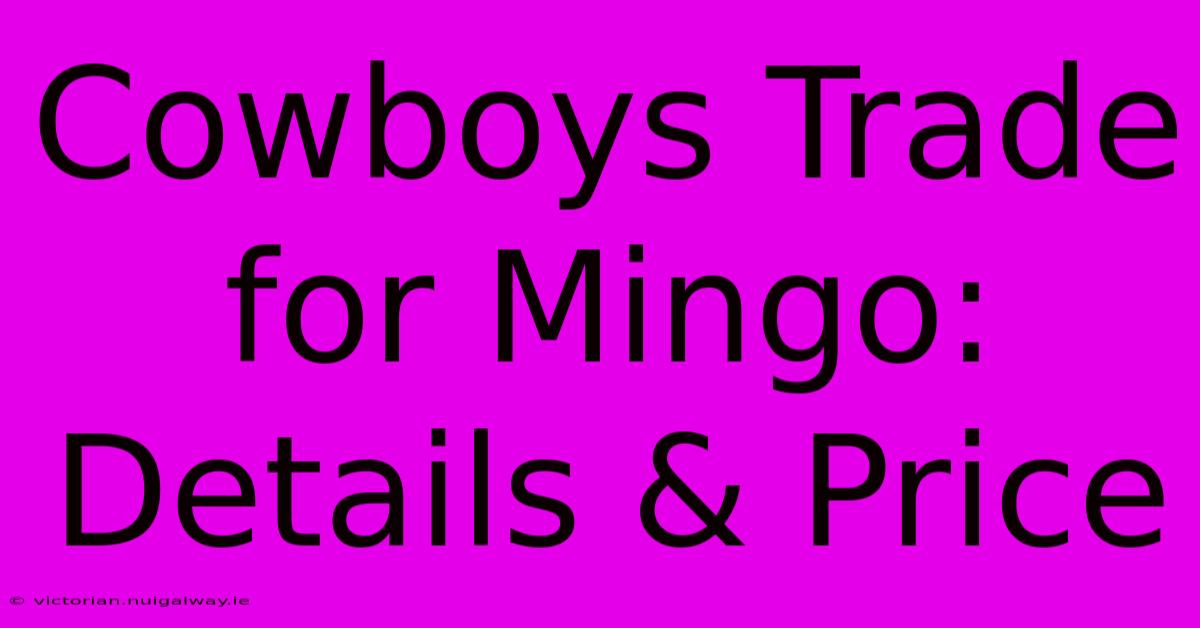 Cowboys Trade For Mingo: Details & Price