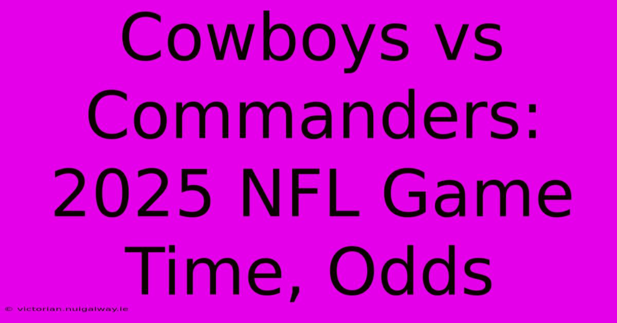 Cowboys Vs Commanders: 2025 NFL Game Time, Odds