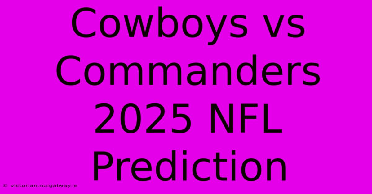 Cowboys Vs Commanders 2025 NFL Prediction