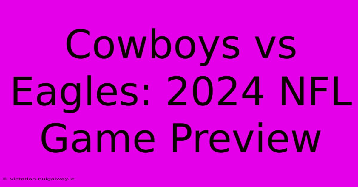 Cowboys Vs Eagles: 2024 NFL Game Preview