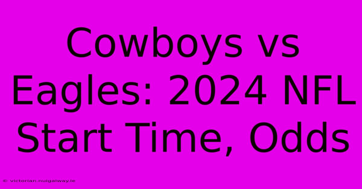 Cowboys Vs Eagles: 2024 NFL Start Time, Odds