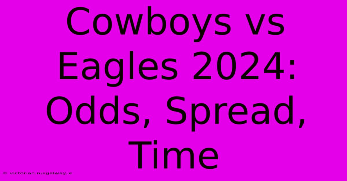 Cowboys Vs Eagles 2024: Odds, Spread, Time