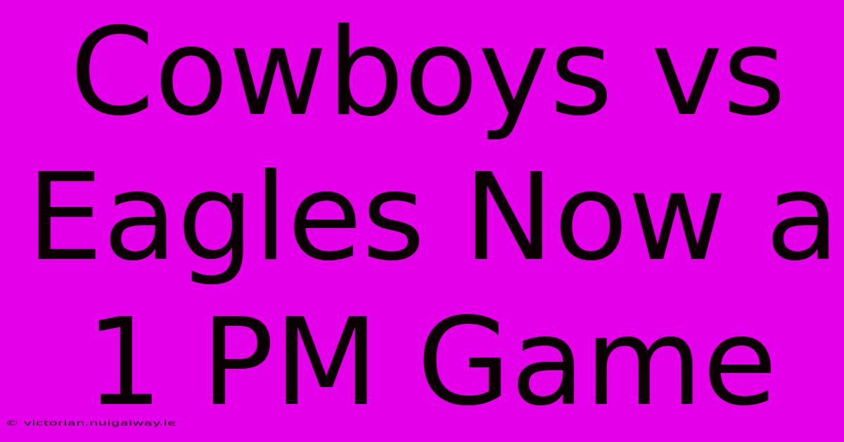 Cowboys Vs Eagles Now A 1 PM Game