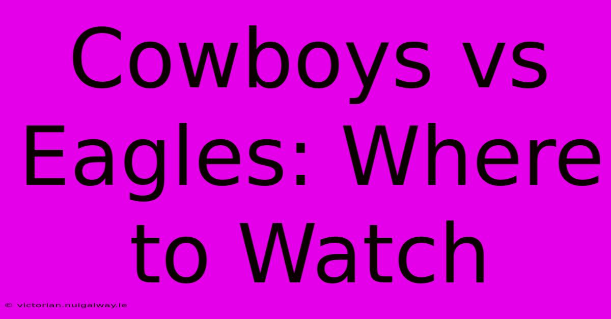 Cowboys Vs Eagles: Where To Watch