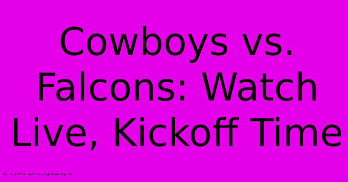 Cowboys Vs. Falcons: Watch Live, Kickoff Time