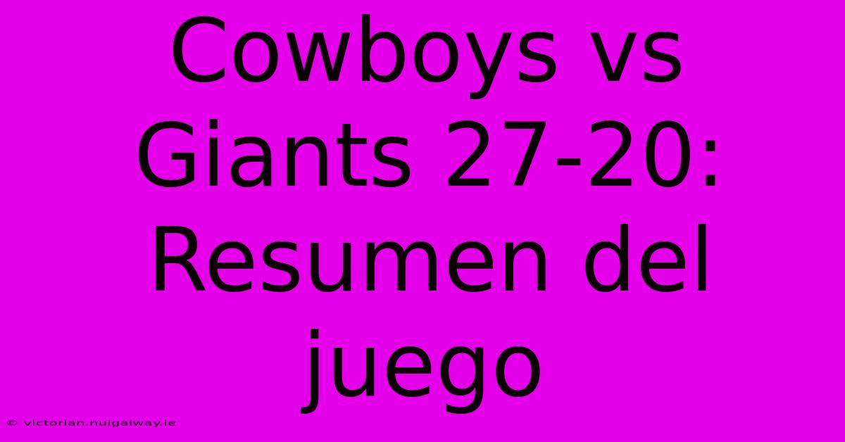 Cowboys Vs Giants 27-20: Resumen Del Juego