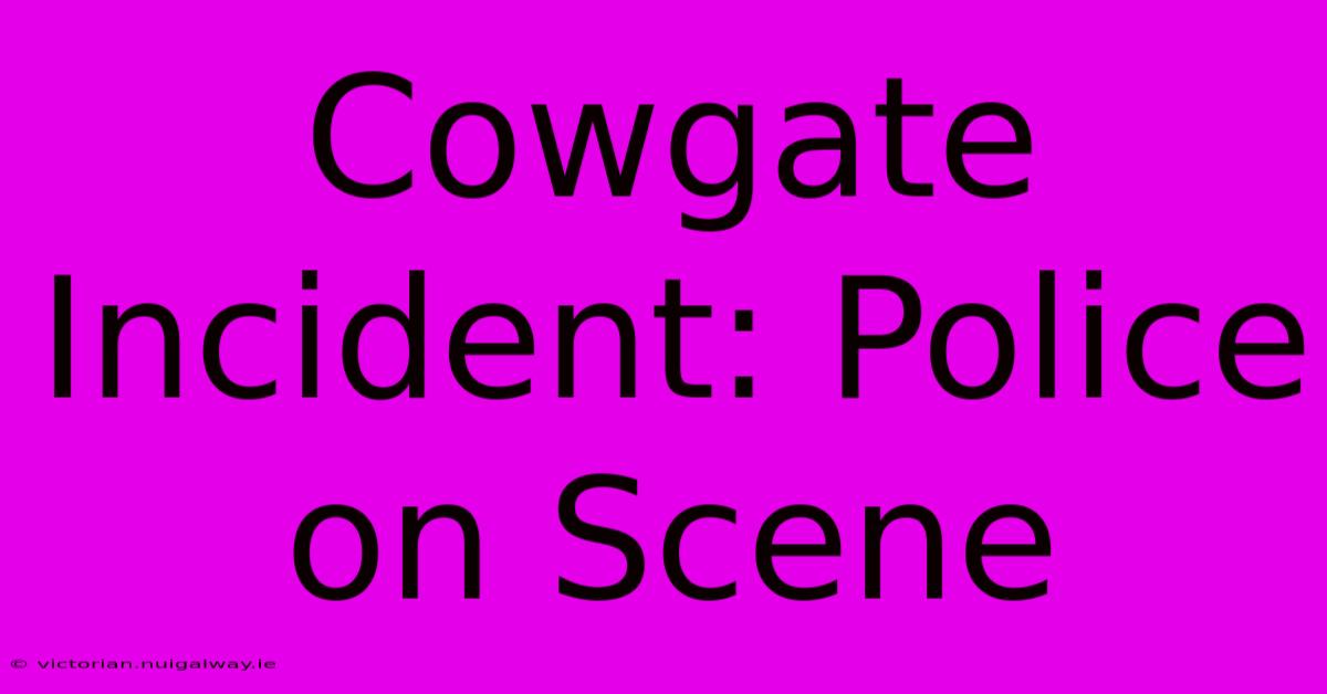 Cowgate Incident: Police On Scene 