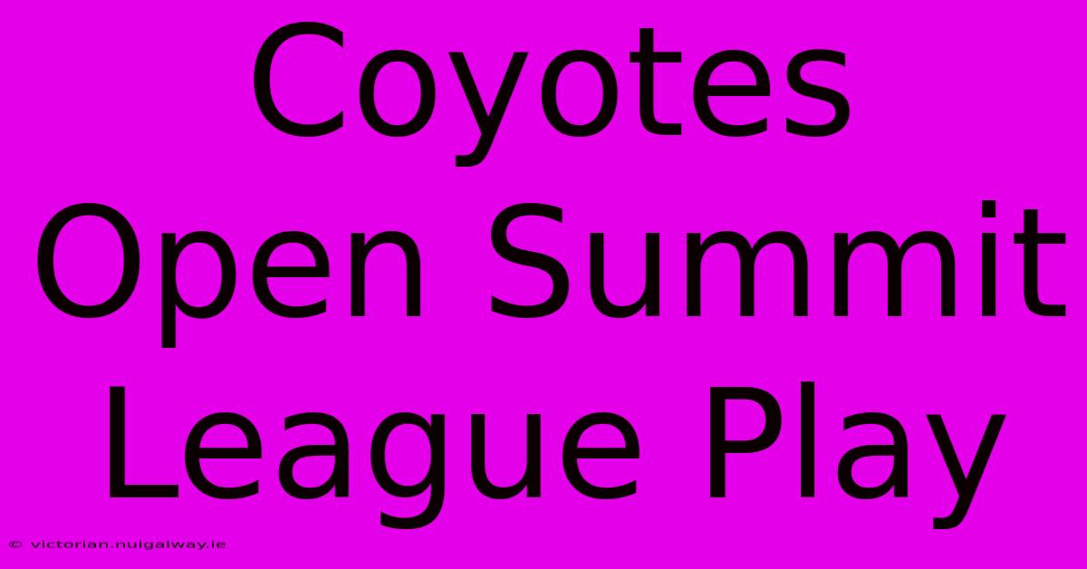 Coyotes Open Summit League Play