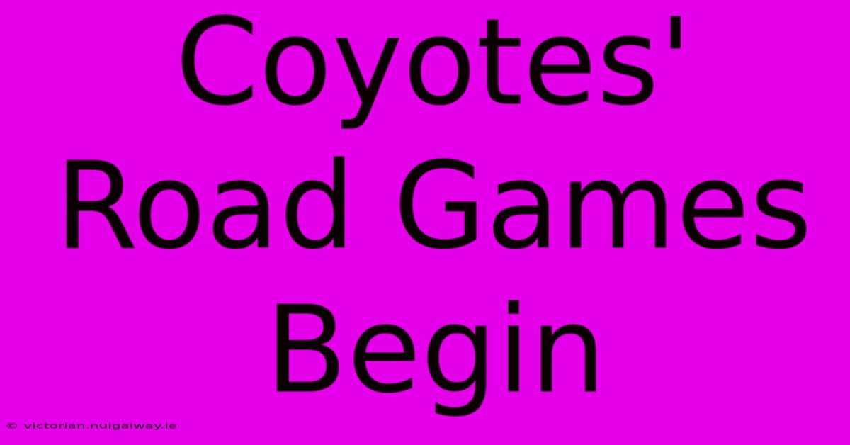 Coyotes' Road Games Begin