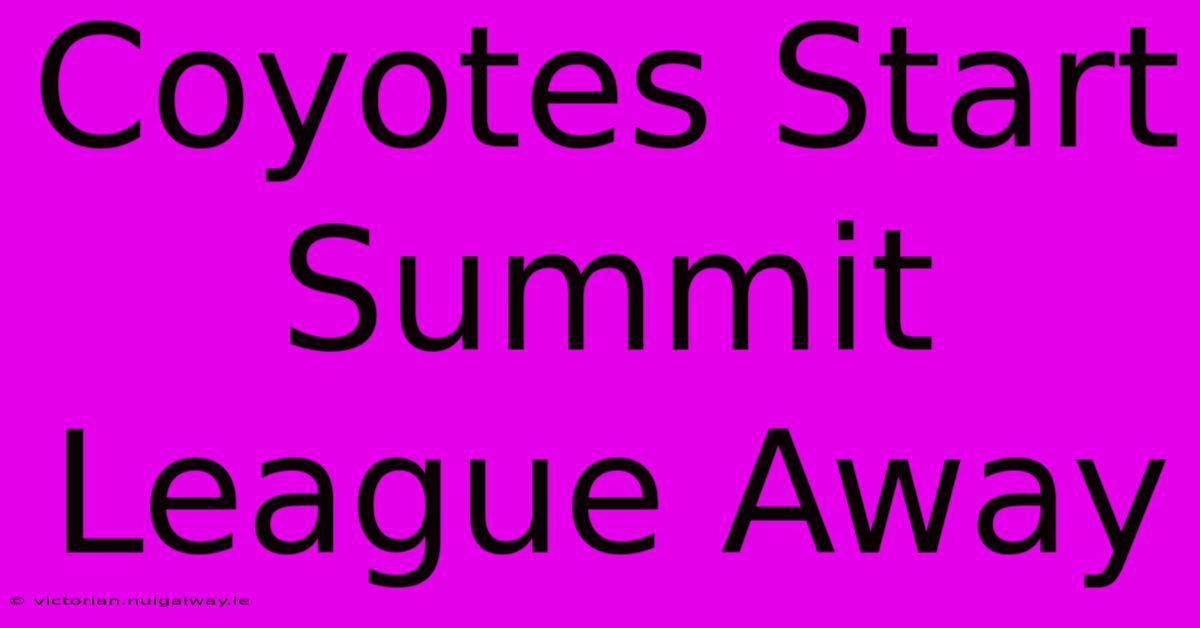 Coyotes Start Summit League Away