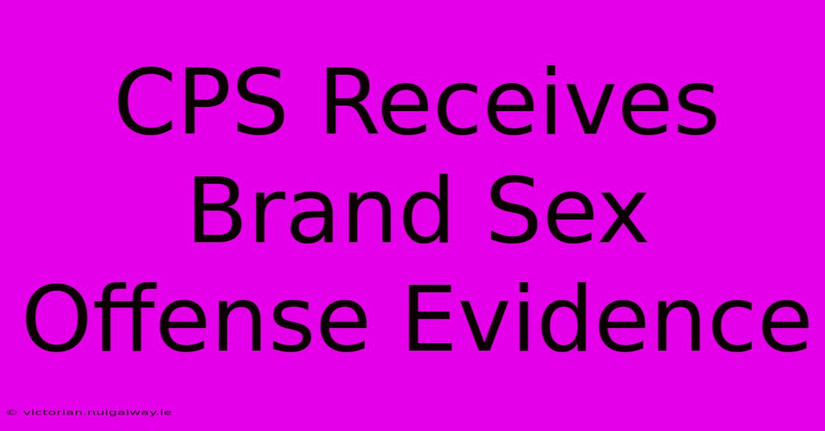 CPS Receives Brand Sex Offense Evidence