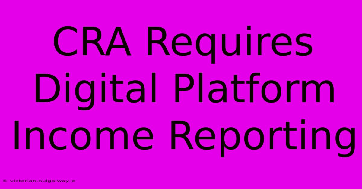 CRA Requires Digital Platform Income Reporting