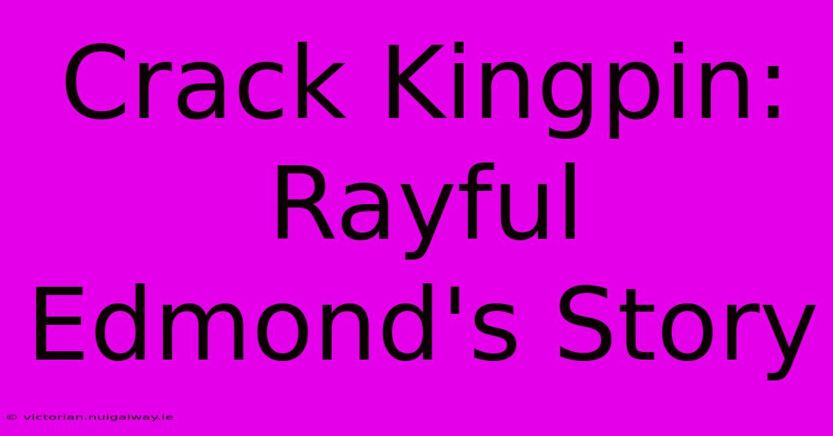 Crack Kingpin: Rayful Edmond's Story