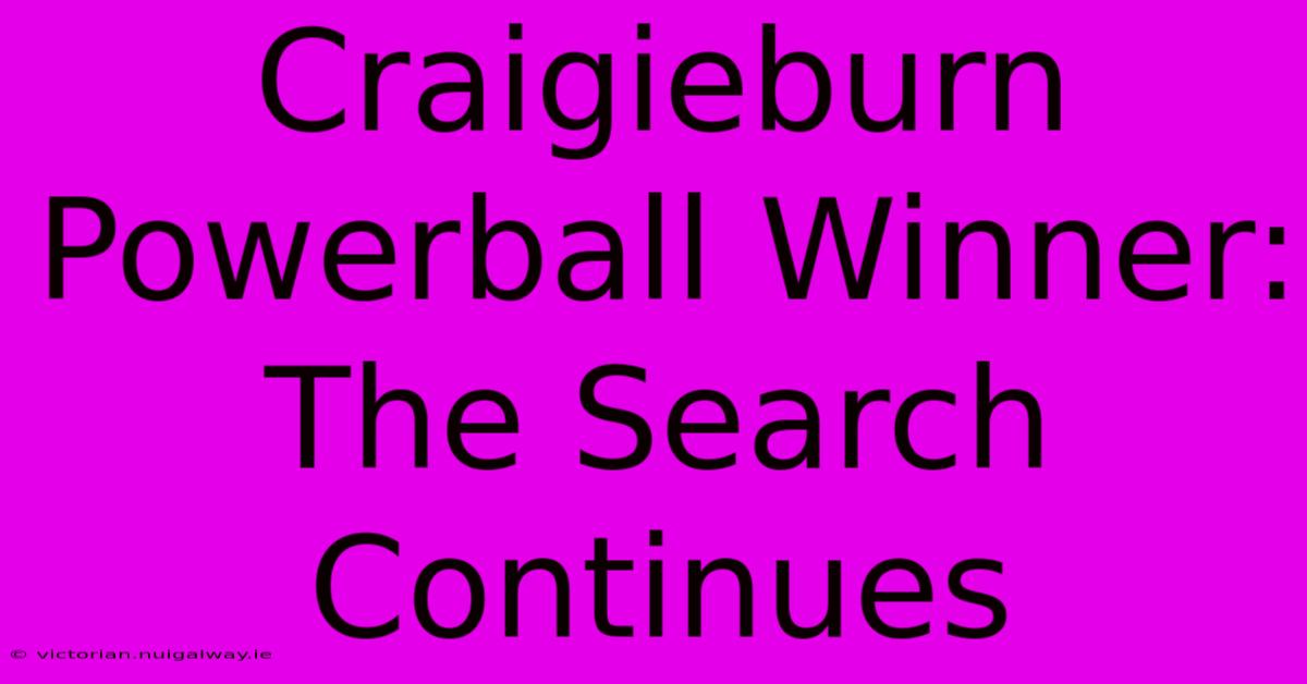 Craigieburn Powerball Winner: The Search Continues