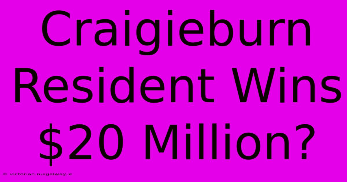 Craigieburn Resident Wins $20 Million?