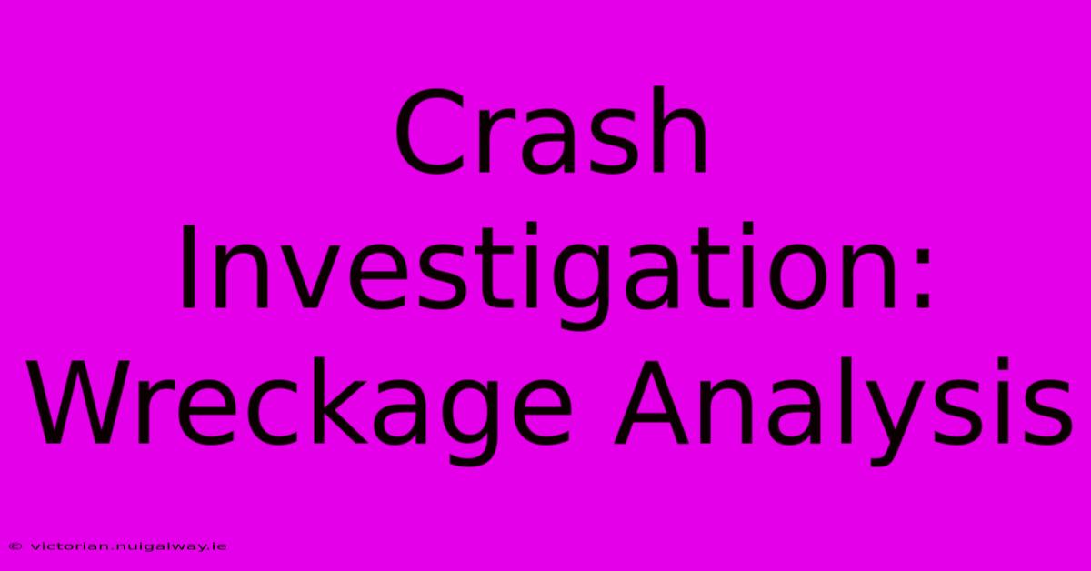 Crash Investigation: Wreckage Analysis