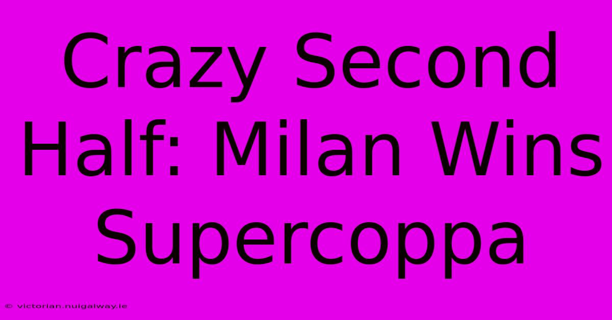 Crazy Second Half: Milan Wins Supercoppa